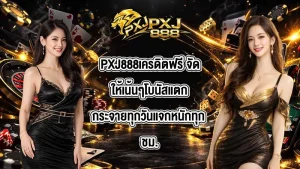 PXJ888เครดิตฟรี